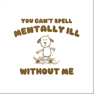 You Can't Spell Mentally Ill Without Me - Unisex Posters and Art